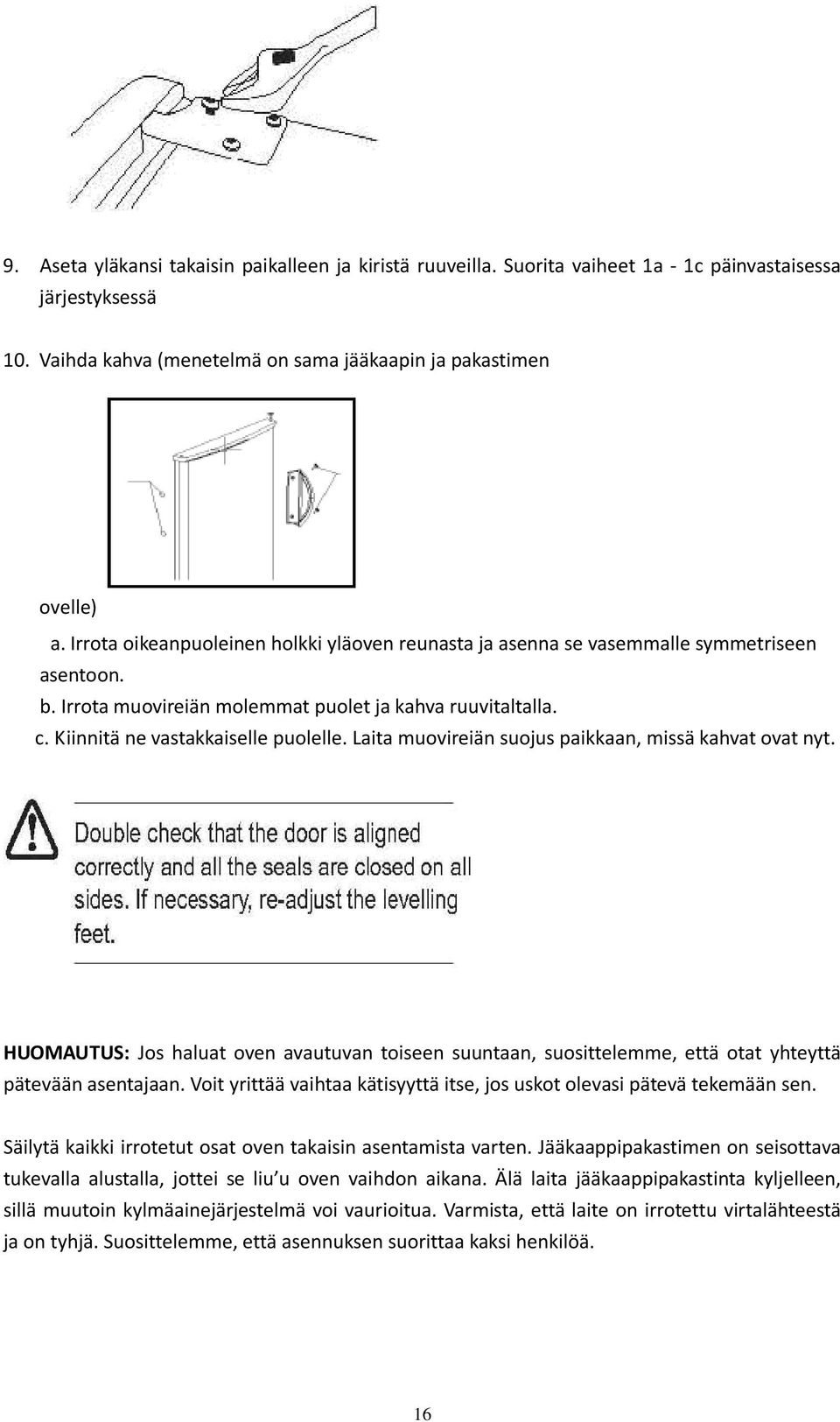 Laita muovireiän suojus paikkaan, missä kahvat ovat nyt. HUOMAUTUS: Jos haluat oven avautuvan toiseen suuntaan, suosittelemme, että otat yhteyttä pätevään asentajaan.