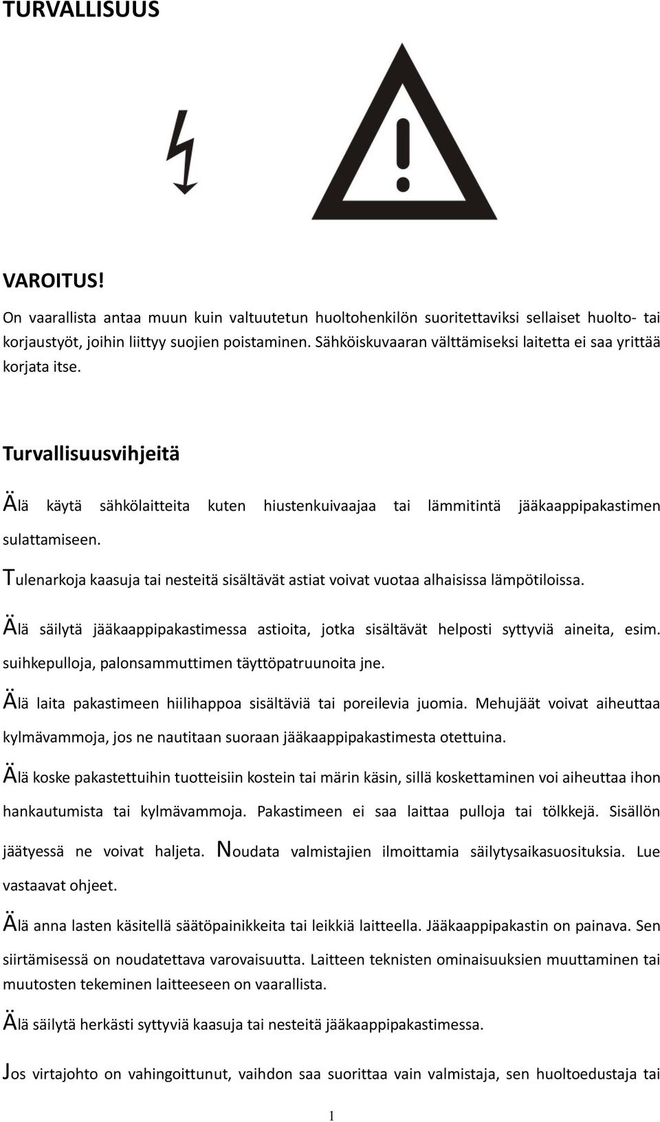 Tulenarkoja kaasuja tai nesteitä sisältävät astiat voivat vuotaa alhaisissa lämpötiloissa. Älä säilytä jääkaappipakastimessa astioita, jotka sisältävät helposti syttyviä aineita, esim.