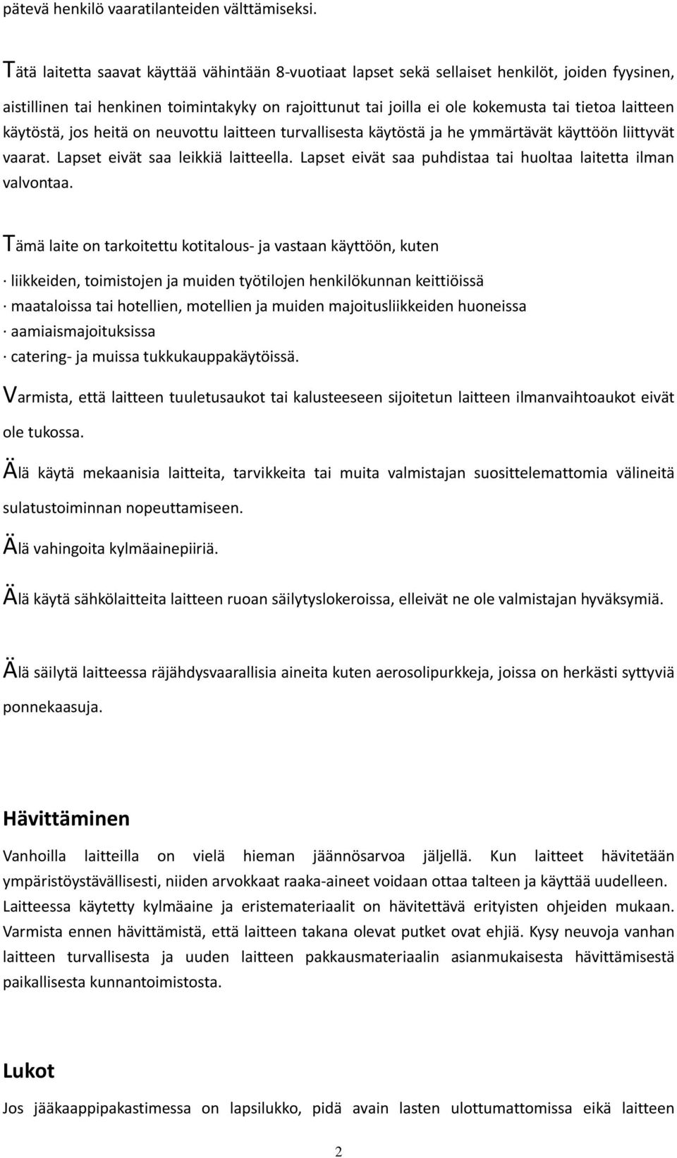 käytöstä, jos heitä on neuvottu laitteen turvallisesta käytöstä ja he ymmärtävät käyttöön liittyvät vaarat. Lapset eivät saa leikkiä laitteella.