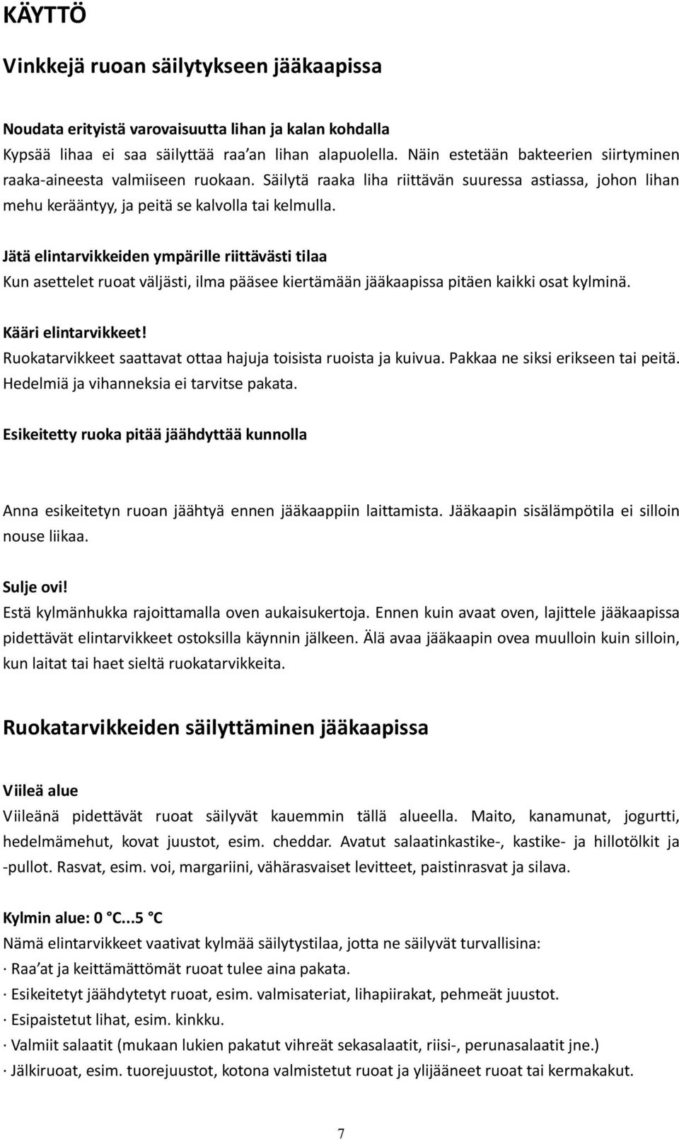 Jätä elintarvikkeiden ympärille riittävästi tilaa Kun asettelet ruoat väljästi, ilma pääsee kiertämään jääkaapissa pitäen kaikki osat kylminä. Kääri elintarvikkeet!