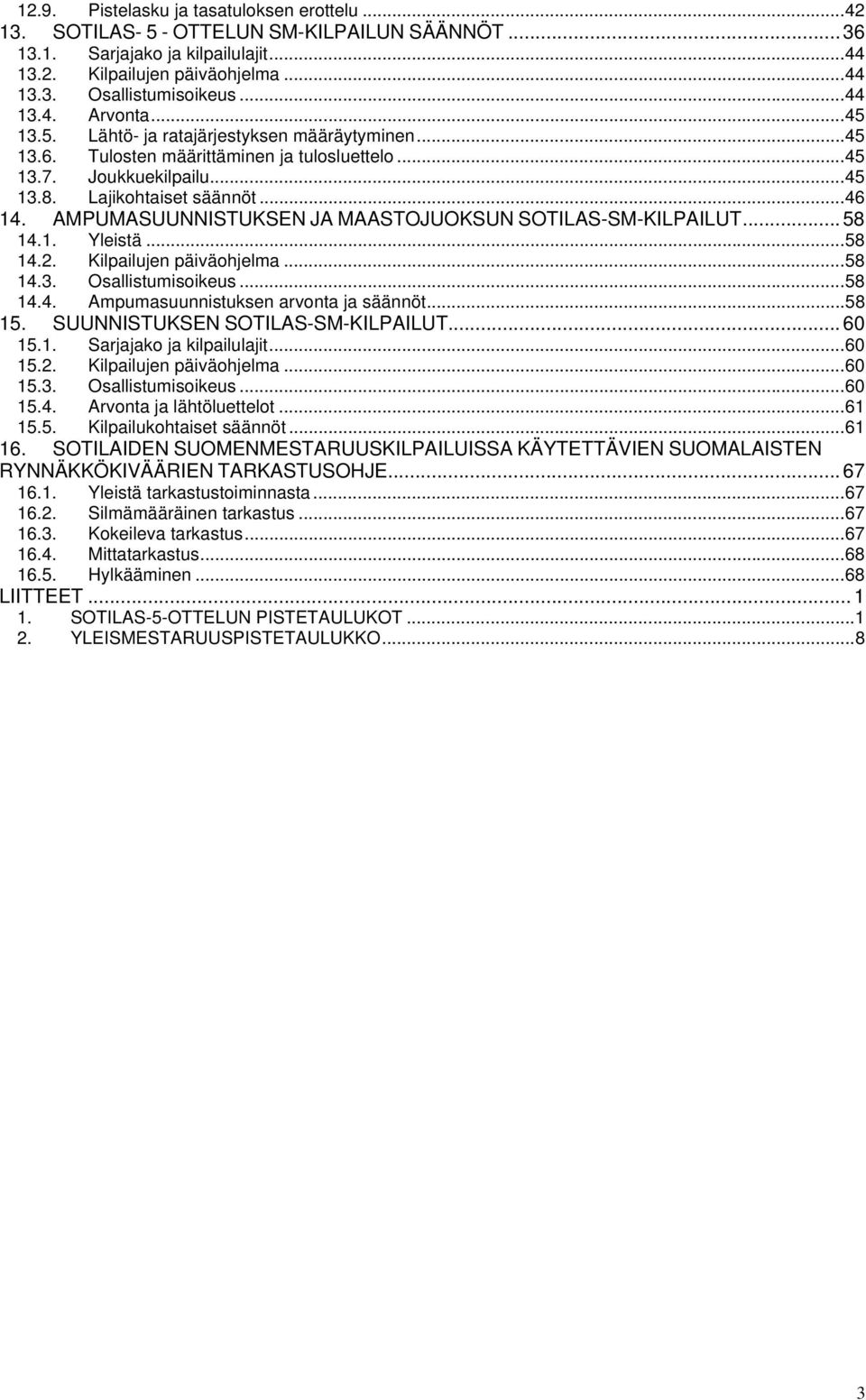 AMPUMASUUNNISTUKSEN JA MAASTOJUOKSUN SOTILAS-SM-KILPAILUT... 58 14.1. Yleistä...58 14.2. Kilpailujen päiväohjelma...58 14.3. Osallistumisoikeus...58 14.4. Ampumasuunnistuksen arvonta ja säännöt...58 15.