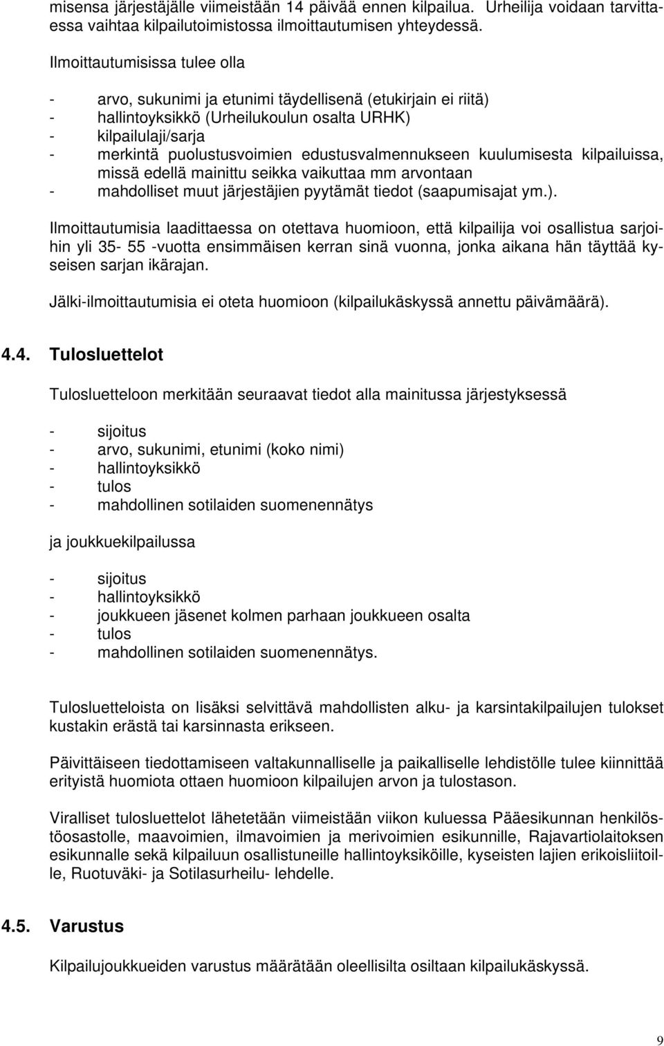 edustusvalmennukseen kuulumisesta kilpailuissa, missä edellä mainittu seikka vaikuttaa mm arvontaan - mahdolliset muut järjestäjien pyytämät tiedot (saapumisajat ym.).