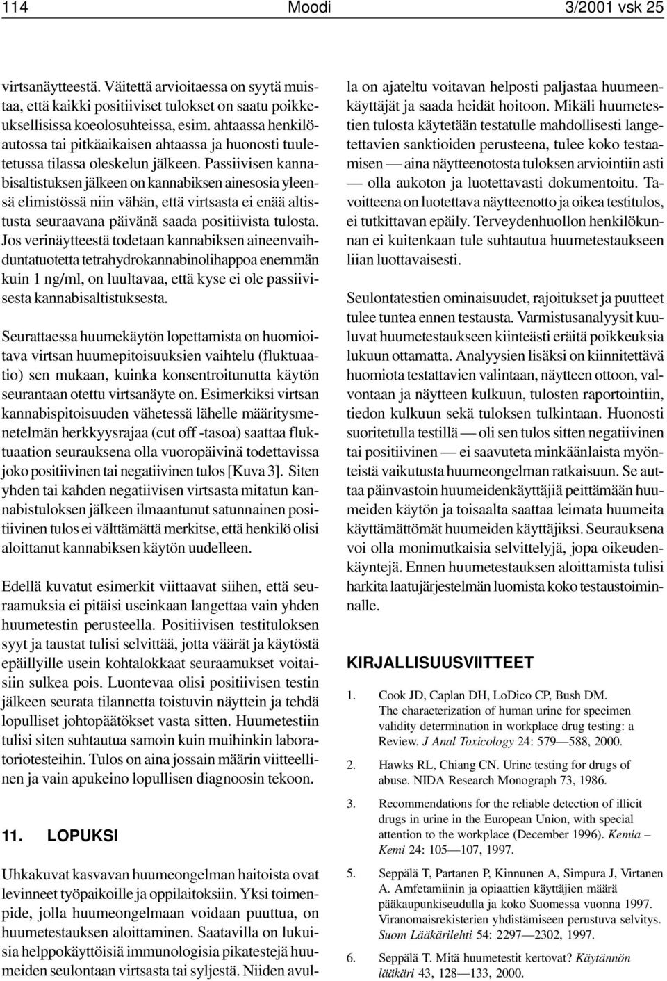 Passiivisen kannabisaltistuksen jälkeen on kannabiksen ainesosia yleensä elimistössä niin vähän, että virtsasta ei enää altistusta seuraavana päivänä saada positiivista tulosta.