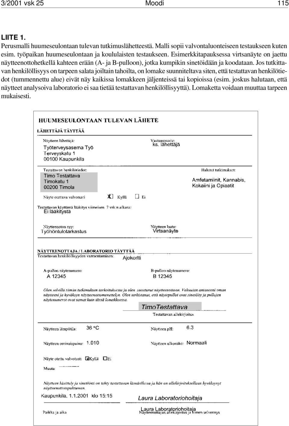 Esimerkkitapauksessa virtsanäyte on jaettu näytteenottohetkellä kahteen erään (A- ja B-pulloon), jotka kumpikin sinetöidään ja koodataan.