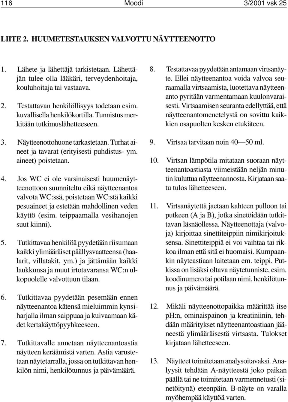 Jos WC ei ole varsinaisesti huumenäytteenottoon suunniteltu eikä näytteenantoa valvota WC:ssä, poistetaan WC:stä kaikki pesuaineet ja estetään mahdollinen veden käyttö (esim.