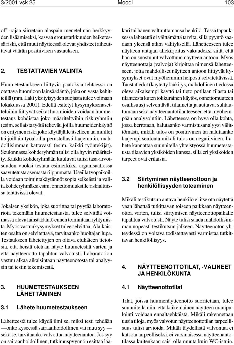 Laki yksityisyyden suojasta tulee voimaan lokakuussa 2001). Edellä esitetyt kysymyksenasetteluihin liittyvät seikat huomioiden voidaan huumetestaus kohdistaa joko määriteltyihin riskiryhmiin (esim.