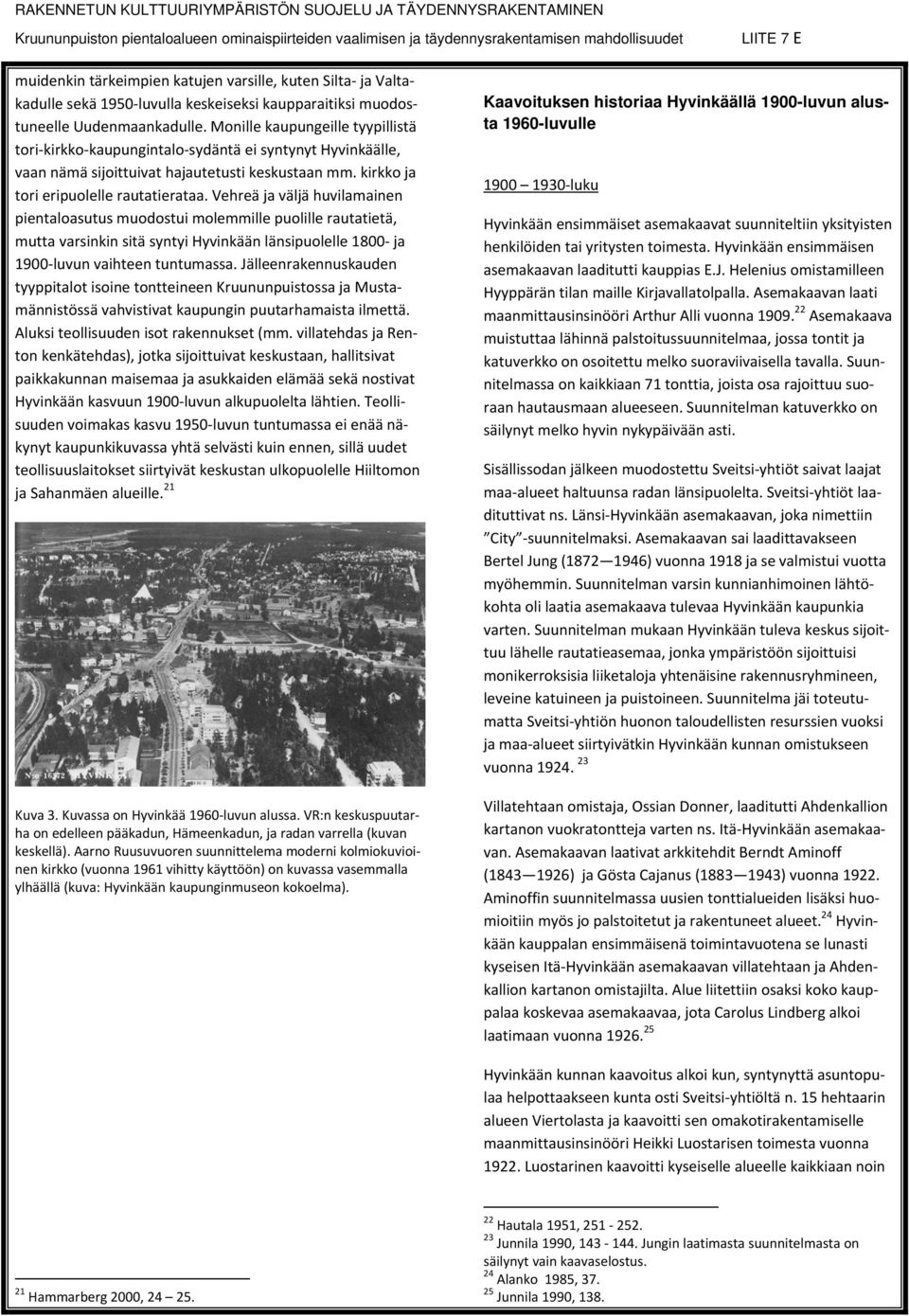 Vehreä ja väljä huvilamainen pientaloasutus muodostui molemmille puolille rautatietä, mutta varsinkin sitä syntyi Hyvinkään länsipuolelle 1800 ja 1900 luvun vaihteen tuntumassa.