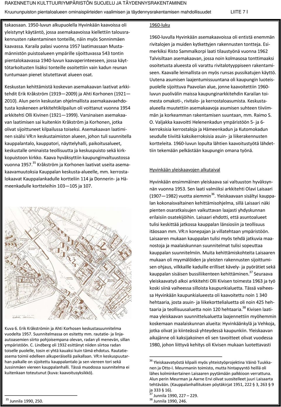 osoitettiin vain kadun reunan tuntumaan pienet istutettavat alueen osat. Keskustan kehittämistä koskevan asemakaavan laativat arkkitehdit Erik Kråkström (1919 2009) ja Ahti Korhonen (1921 2010).