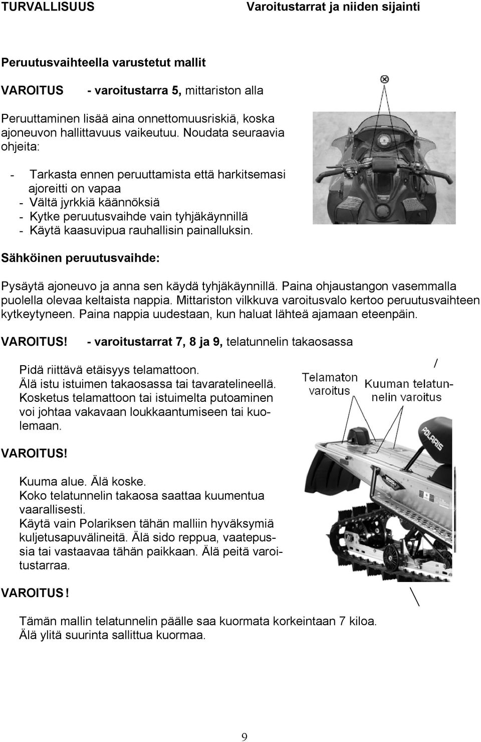 Noudata seuraavia ohjeita: - Tarkasta ennen peruuttamista että harkitsemasi ajoreitti on vapaa - Vältä jyrkkiä käännöksiä - Kytke peruutusvaihde vain tyhjäkäynnillä - Käytä kaasuvipua rauhallisin