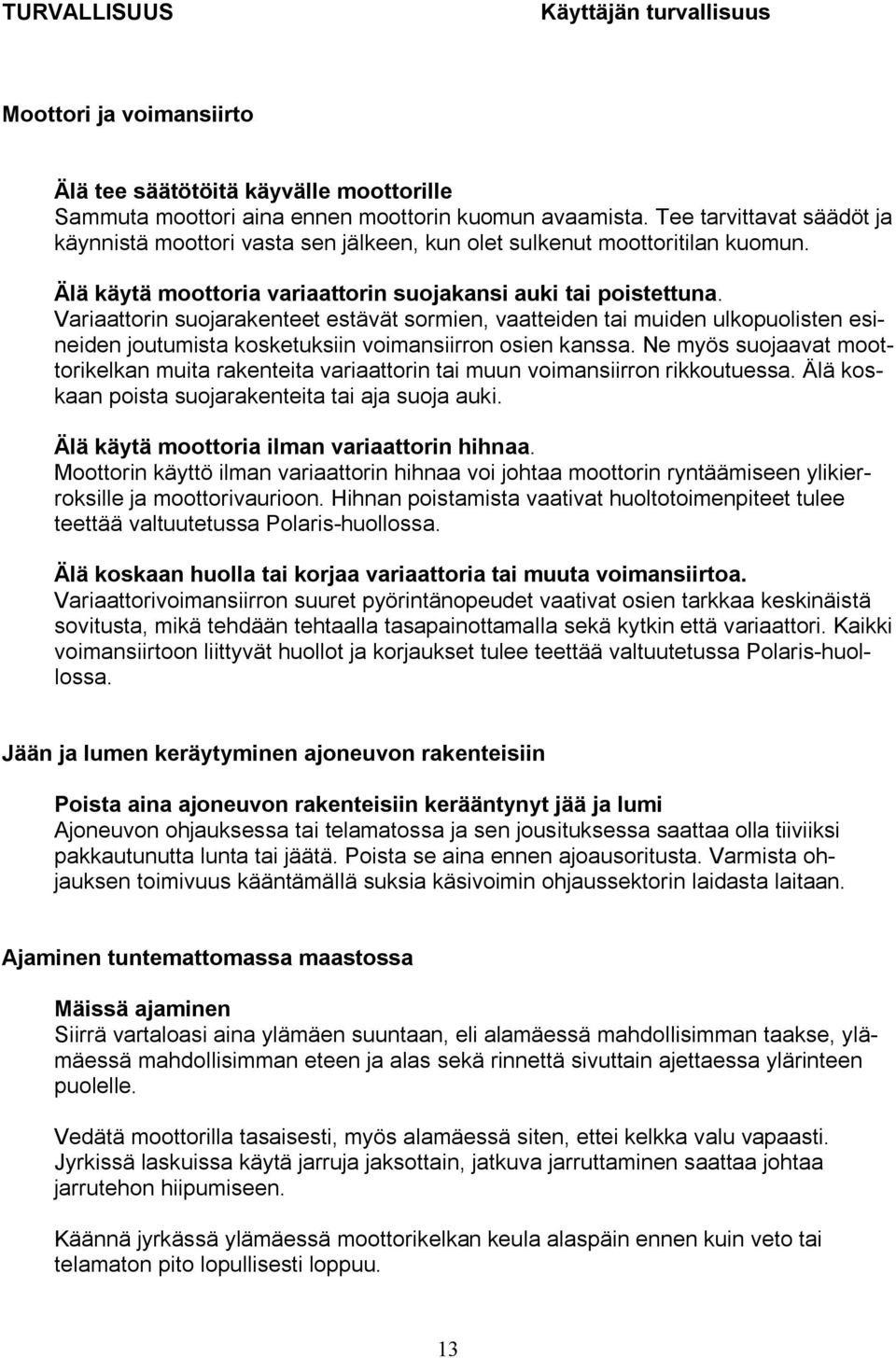 Variaattorin suojarakenteet estävät sormien, vaatteiden tai muiden ulkopuolisten esineiden joutumista kosketuksiin voimansiirron osien kanssa.