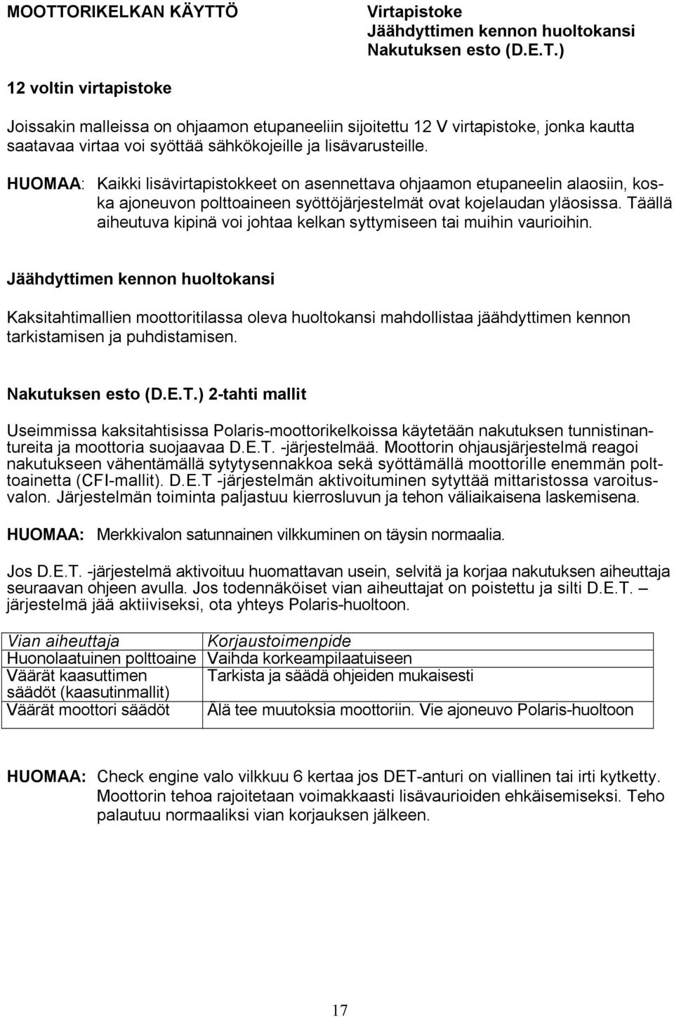 Täällä aiheutuva kipinä voi johtaa kelkan syttymiseen tai muihin vaurioihin.