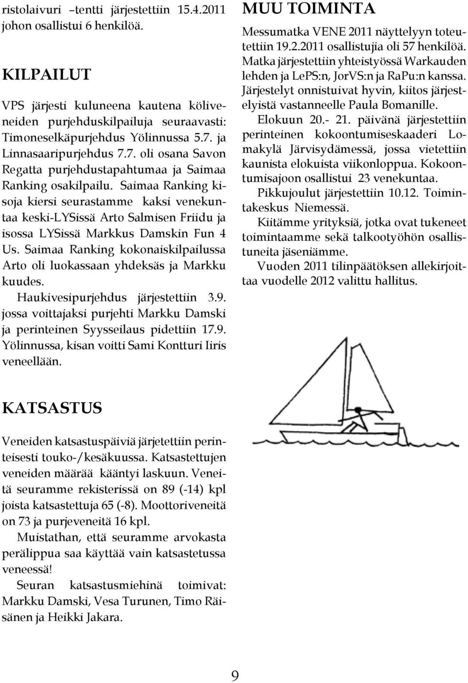 Saimaa Ranking kisoja kiersi seurastamme kaksi venekuntaa keski-lysissä Arto Salmisen Friidu ja isossa LYSissä Markkus Damskin Fun 4 Us.