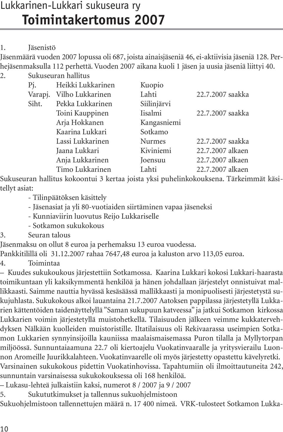 Pekka Lukkarinen Siilinjärvi Toini Kauppinen Iisalmi 22.7.2007 saakka Arja Hokkanen Kangasniemi Kaarina Lukkari Sotkamo Lassi Lukkarinen Nurmes 22.7.2007 saakka Jaana Lukkari Kiviniemi 22.7.2007 alkaen Anja Lukkarinen Joensuu 22.