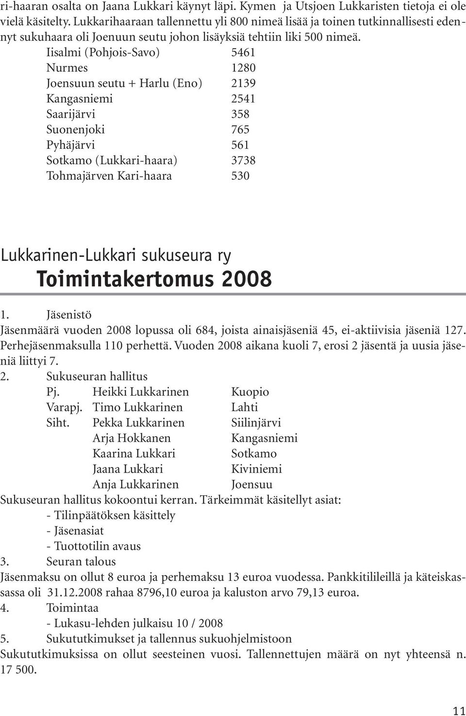 Iisalmi (Pohjois-Savo) 5461 Nurmes 1280 Joensuun seutu + Harlu (Eno) 2139 Kangasniemi 2541 Saarijärvi 358 Suonenjoki 765 Pyhäjärvi 561 Sotkamo (Lukkari-haara) 3738 Tohmajärven Kari-haara 530