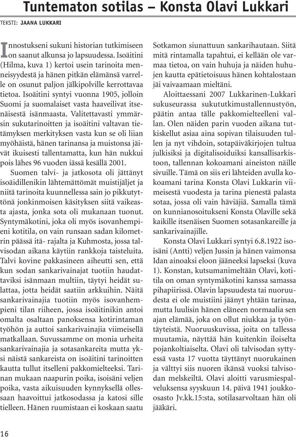 Isoäitini syntyi vuonna 1905, jolloin Suomi ja suomalaiset vasta haaveilivat itsenäisestä isänmaasta.