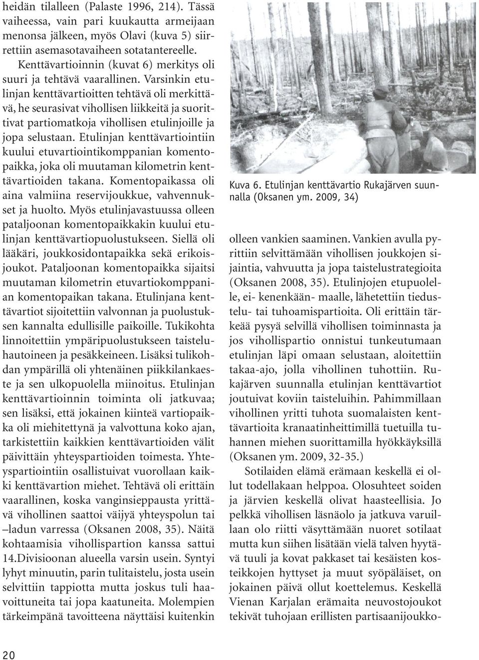 Varsinkin etulinjan kenttävartioitten tehtävä oli merkittävä, he seurasivat vihollisen liikkeitä ja suorittivat partiomatkoja vihollisen etulinjoille ja jopa selustaan.