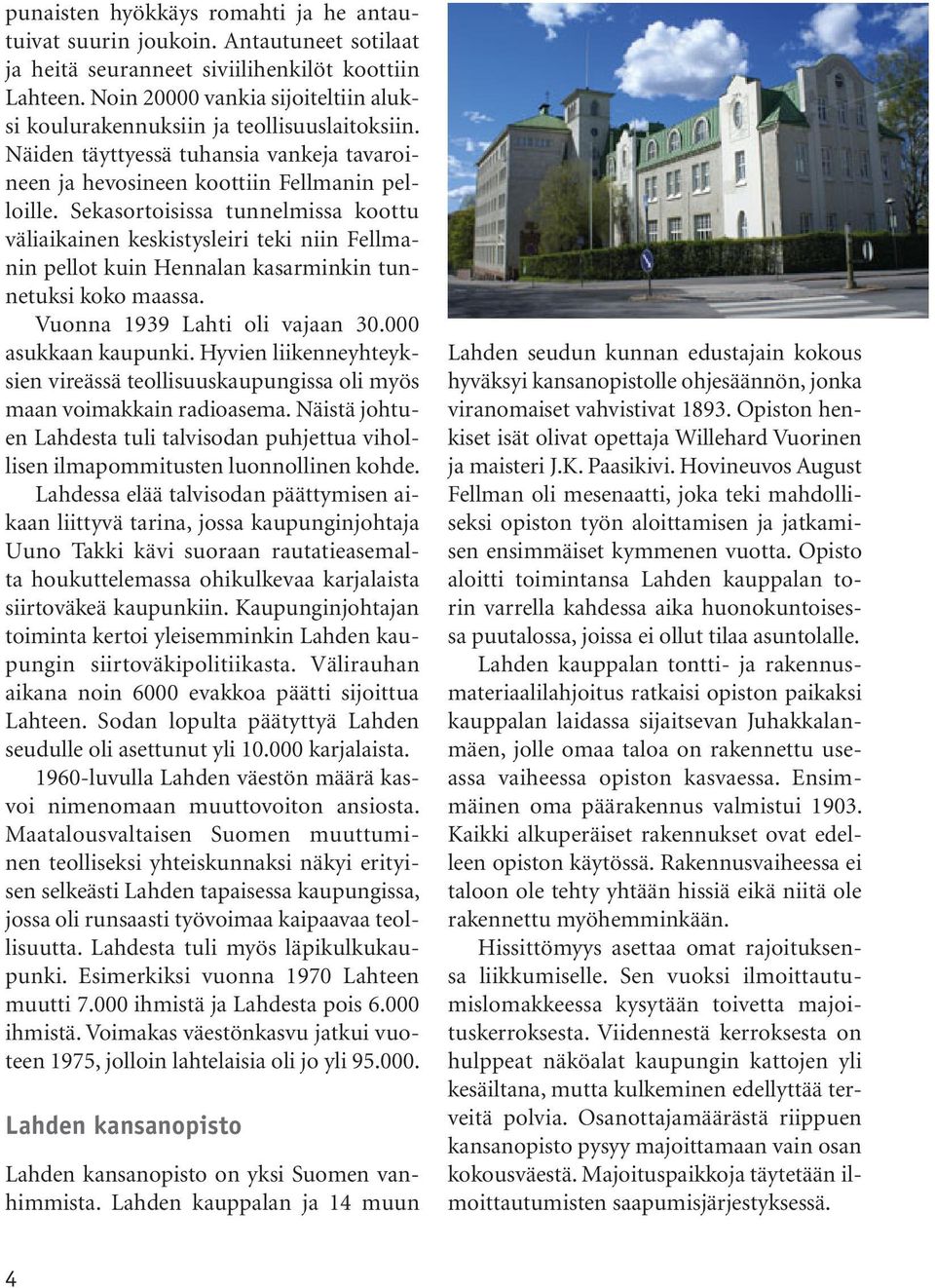 Sekasortoisissa tunnelmissa koottu väliaikainen keskistysleiri teki niin Fellmanin pellot kuin Hennalan kasarminkin tunnetuksi koko maassa. Vuonna 1939 Lahti oli vajaan 30.000 asukkaan kaupunki.