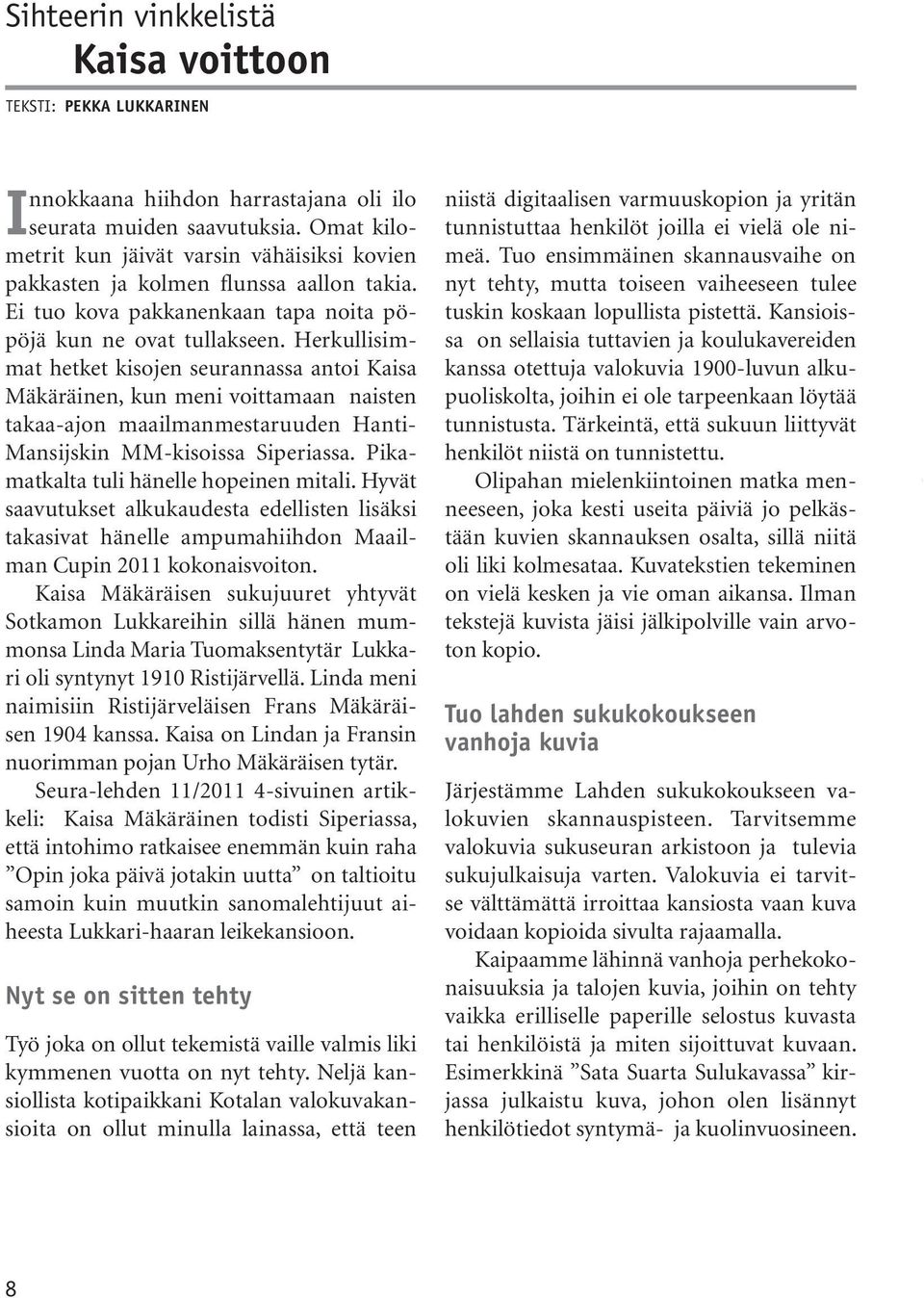 Herkullisimmat hetket kisojen seurannassa antoi Kaisa Mäkäräinen, kun meni voittamaan naisten takaa-ajon maailmanmestaruuden Hanti- Mansijskin MM-kisoissa Siperiassa.
