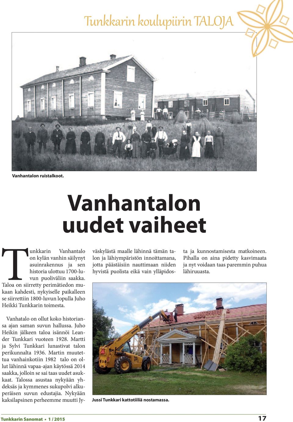 Vanhatalo on ollut koko historiansa ajan saman suvun hallussa. Juho Heikin jälkeen taloa isännöi Leander Tunkkari vuoteen 1928. Martti ja Sylvi Tunkkari lunastivat talon perikunnalta 1936.