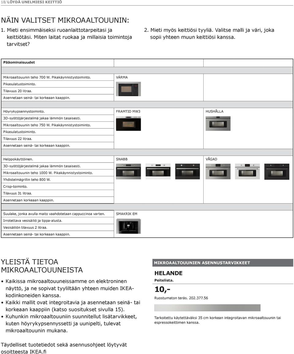 Tilavuus 20 litraa. Asennetaan seinä- tai korkeaan kaappiin. Höyrykypsennystoiminto. FRAMTID MW3 HUSHÅLLA 3D-syöttöjärjestelmä jakaa lämmön tasaisesti. Mikroaaltouunin teho 750 W.