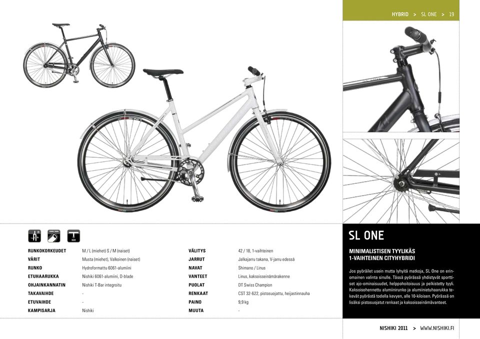 1-vaihteinen cityhybridi Jos pyöräilet usein mutta lyhyitä matkoja, SL One on erinomainen valinta sinulle. Tässä pyörässä yhdistyvät sporttiset ajo-ominaisuudet, helppohoitoisuus ja pelkistetty tyyli.