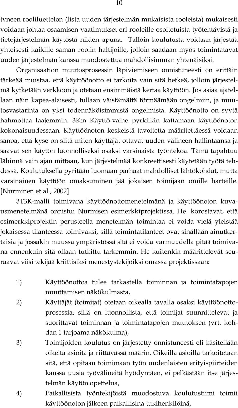 Organisaation muutosprosessin läpiviemiseen onnistuneesti on erittäin tärkeää muistaa, että käyttöönotto ei tarkoita vain sitä hetkeä, jolloin järjestelmä kytketään verkkoon ja otetaan ensimmäistä