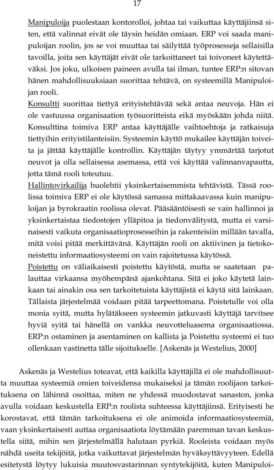 Jos joku, ulkoisen paineen avulla tai ilman, tuntee ERP:n sitovan hänen mahdollisuuksiaan suorittaa tehtävä, on systeemillä Manipuloijan rooli.