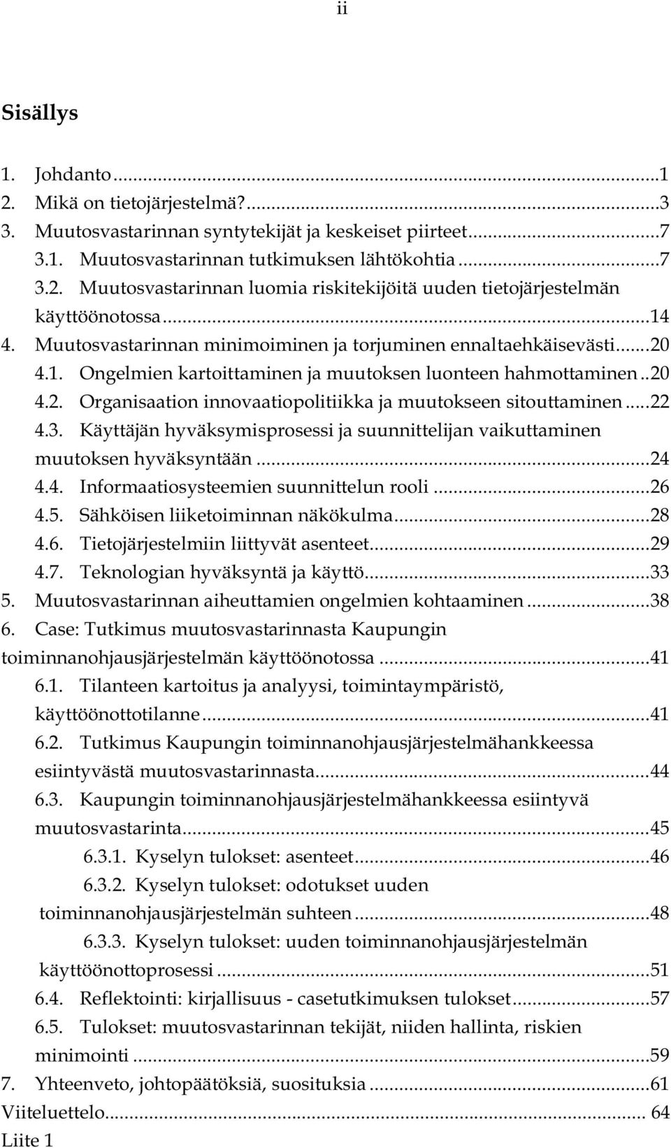 ..22 4.3. Käyttäjän hyväksymisprosessi ja suunnittelijan vaikuttaminen muutoksen hyväksyntään...24 4.4. Informaatiosysteemien suunnittelun rooli...26 4.5. Sähköisen liiketoiminnan näkökulma...28 4.6. Tietojärjestelmiin liittyvät asenteet.