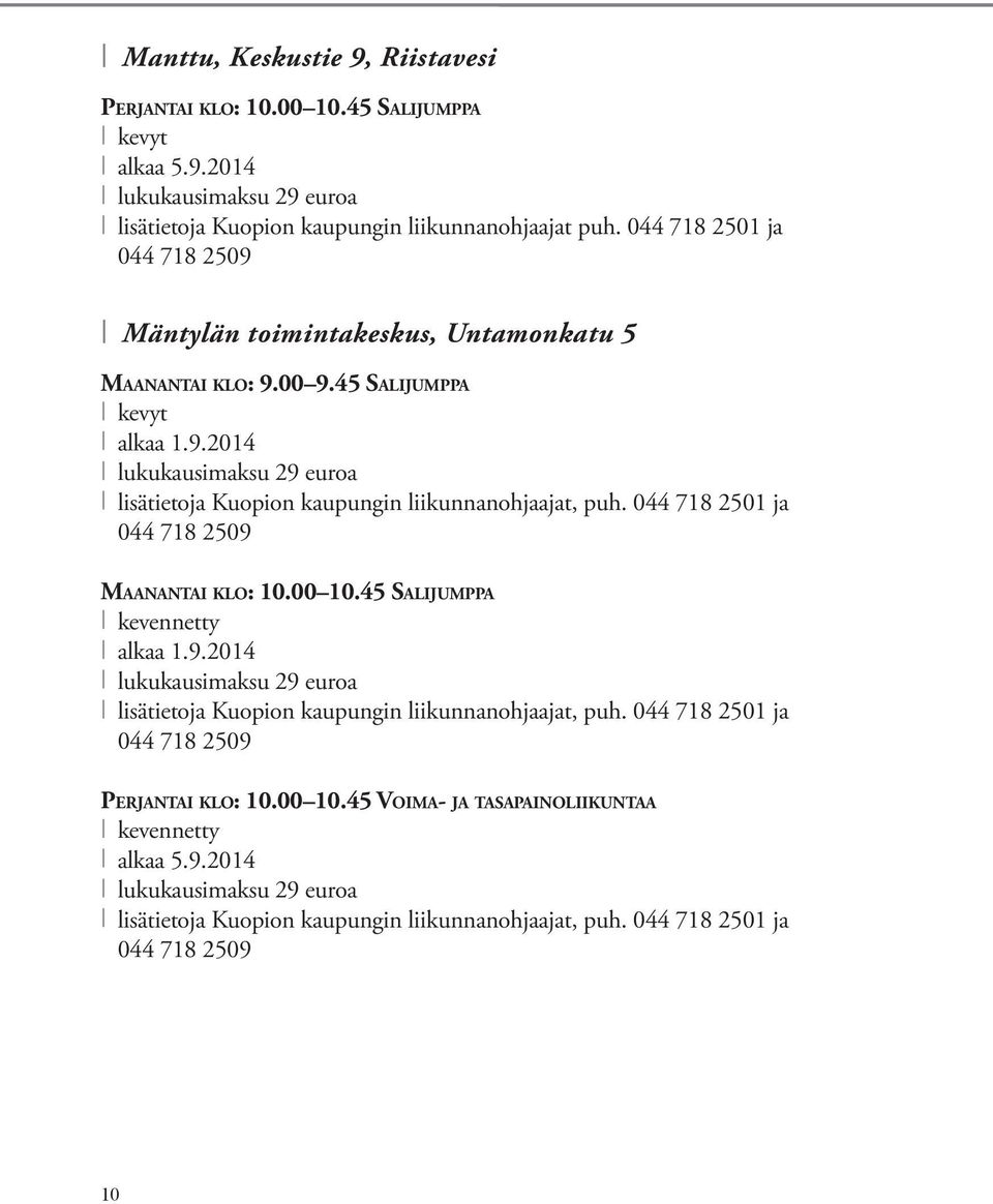 044 718 2501 ja 044 718 2509 Maanantai klo: 10.00 10.45 Salijumppa kevennetty alkaa 1.9.2014 lukukausimaksu 29 euroa lisätietoja Kuopion kaupungin liikunnanohjaajat, puh.