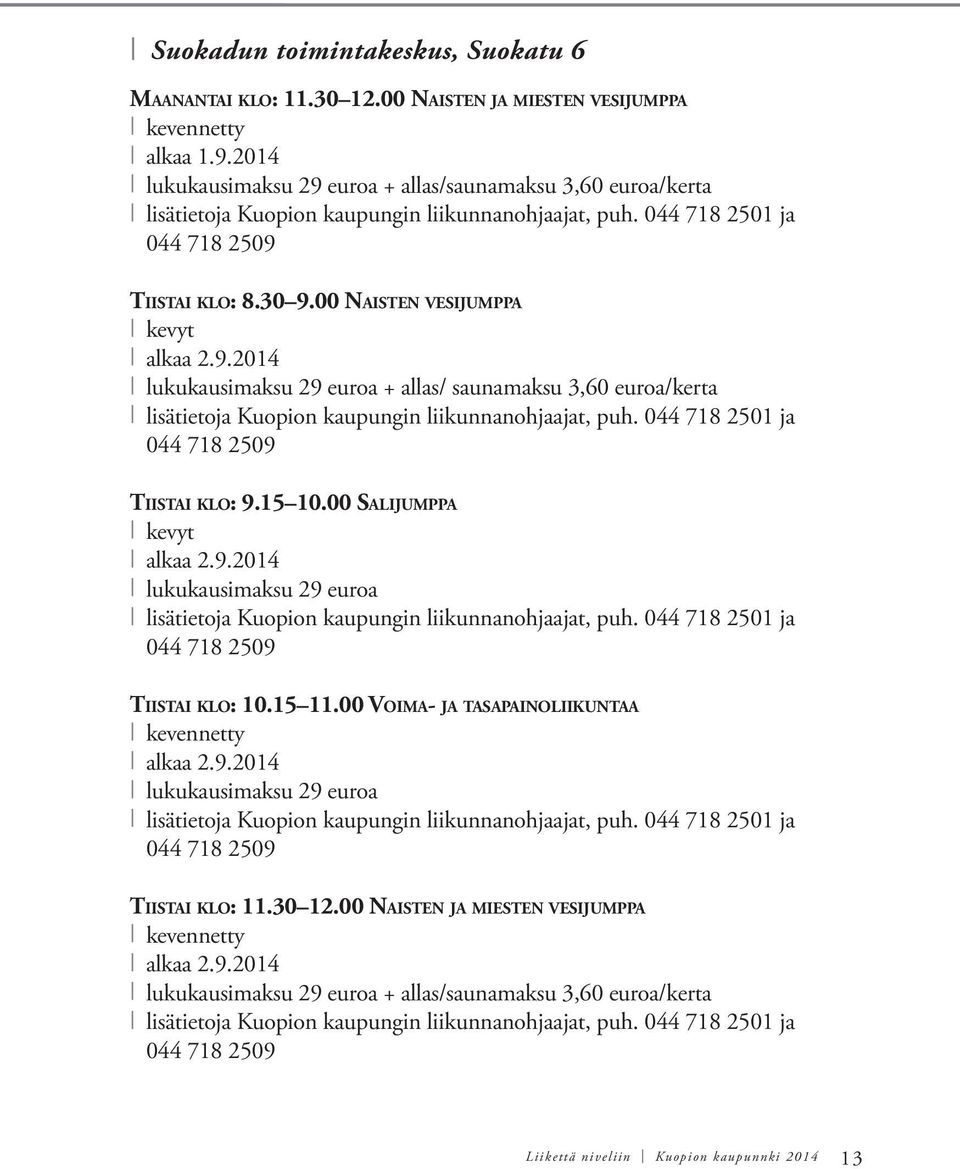 00 Naisten vesijumppa kevyt alkaa 2.9.2014 lukukausimaksu 29 euroa + allas/ saunamaksu 3,60 euroa/kerta lisätietoja Kuopion kaupungin liikunnanohjaajat, puh.