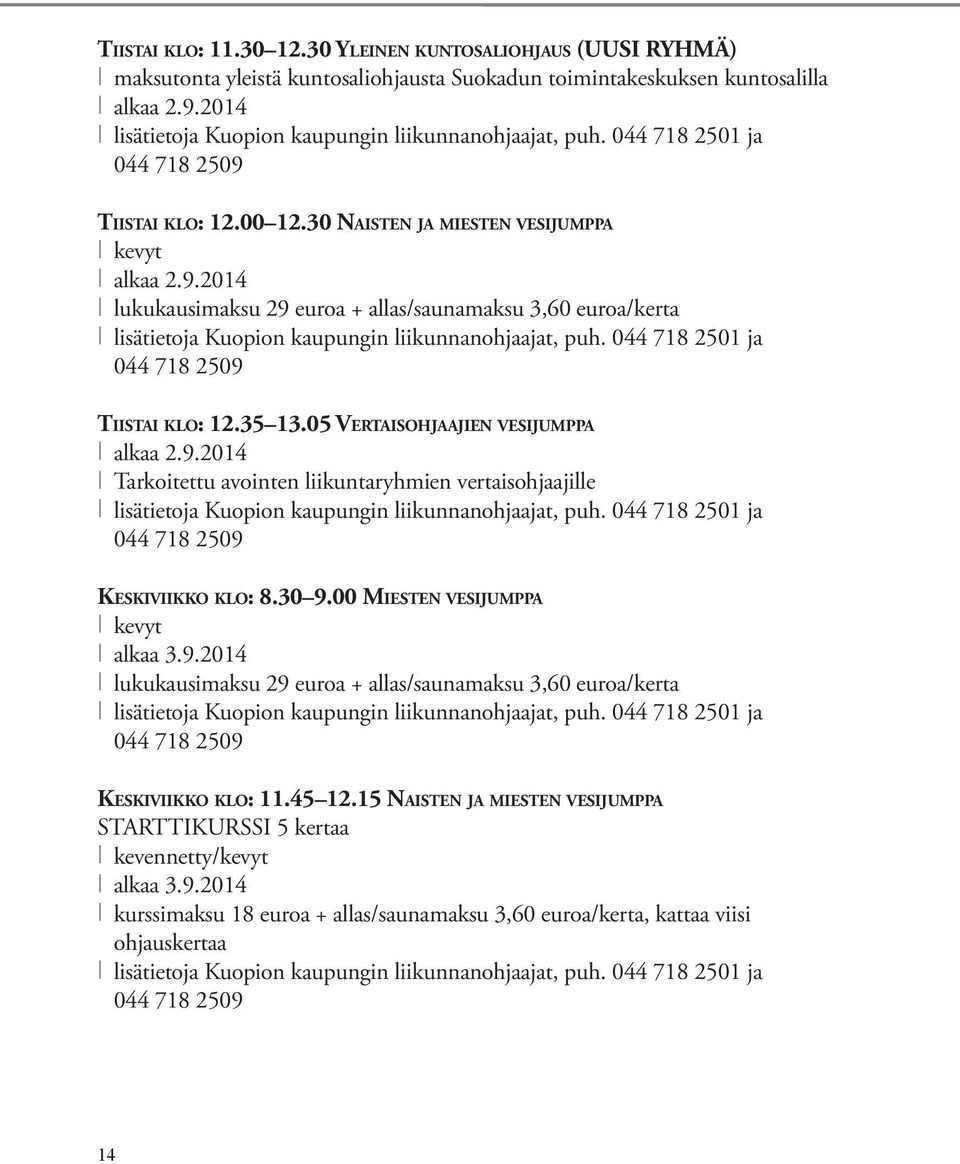Tiistai klo: 12.00 12.30 Naisten ja miesten vesijumppa kevyt alkaa 2.9.2014 lukukausimaksu 29 euroa + allas/saunamaksu 3,60 euroa/kerta lisätietoja Kuopion kaupungin liikunnanohjaajat, puh.