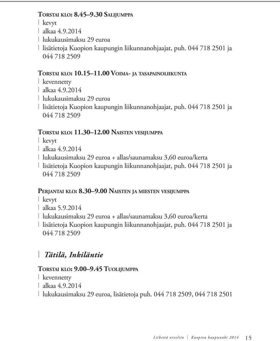 00 Naisten vesijumppa kevyt alkaa 4.9.2014 lukukausimaksu 29 euroa + allas/saunamaksu 3,60 euroa/kerta lisätietoja Kuopion kaupungin liikunnanohjaajat, puh.