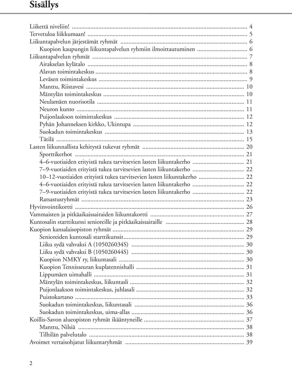 .. 11 Puijonlaakson toimintakeskus... 12 Pyhän Johanneksen kirkko, Ukintupa... 12 Suokadun toimintakeskus... 13 Tätilä... 15 Lasten liikunnallista kehitystä tukevat ryhmät... 20 Sporttikerhot.