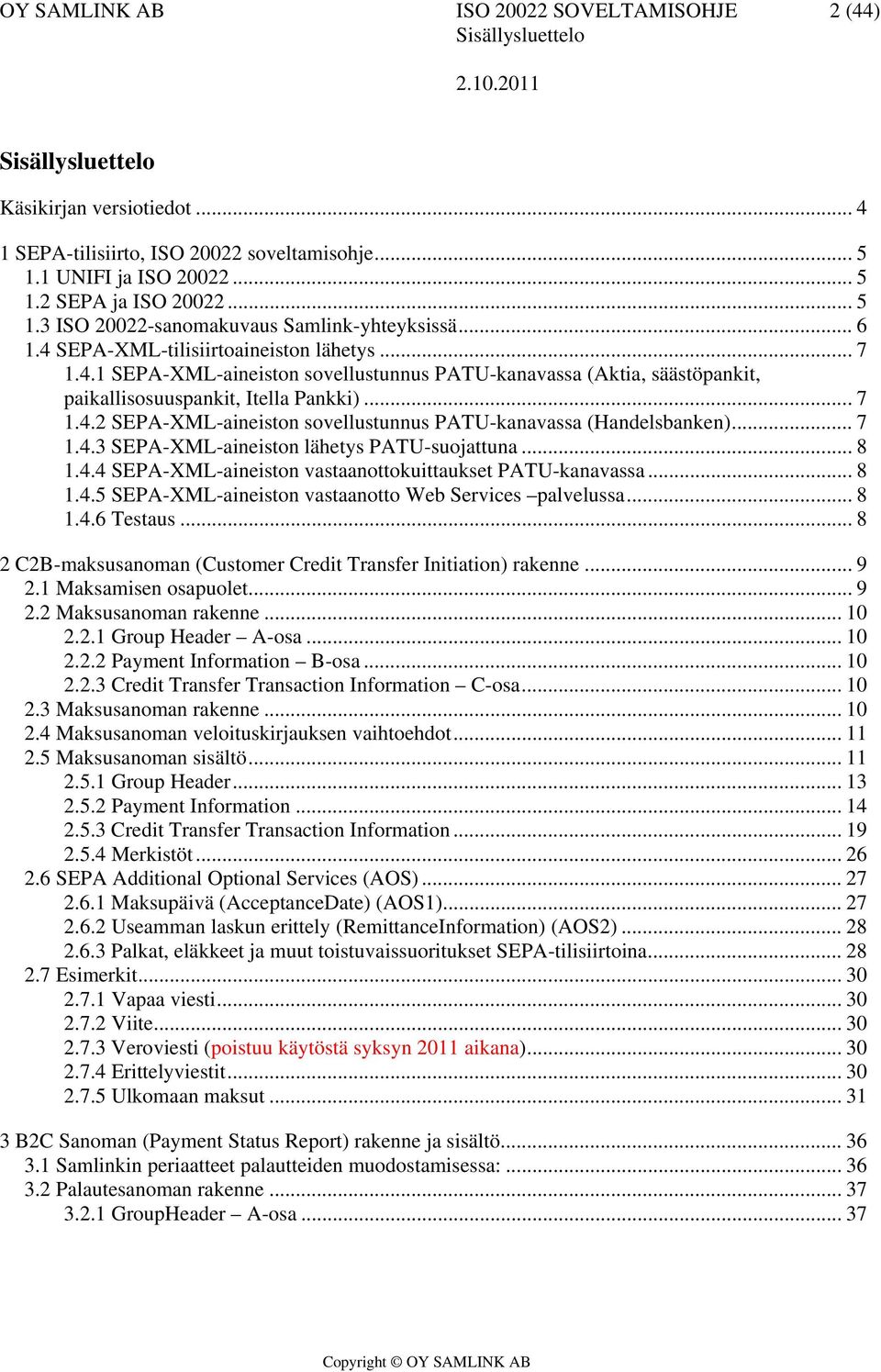 .. 7 1.4.2 SEPA-XML-aineiston sovellustunnus PATU-kanavassa (Handelsbanken)... 7 1.4.3 SEPA-XML-aineiston lähetys PATU-suojattuna... 8 1.4.4 SEPA-XML-aineiston vastaanottokuittaukset PATU-kanavassa.