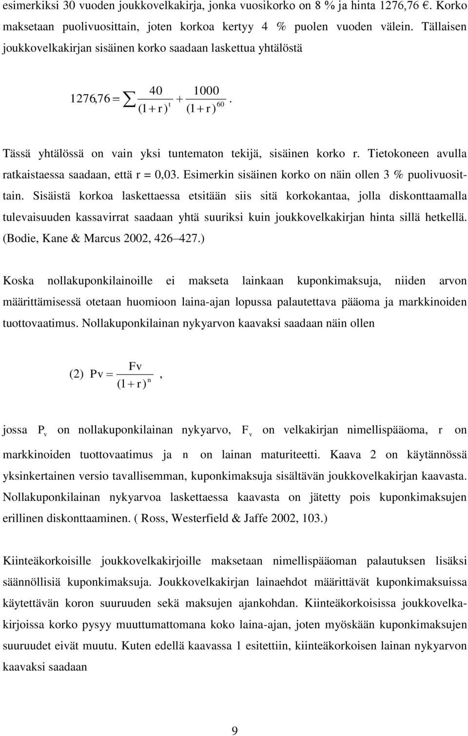 Tietokoneen avulla ratkaistaessa saadaan, että r = 0,03. Esimerkin sisäinen korko on näin ollen 3 % puolivuosittain.