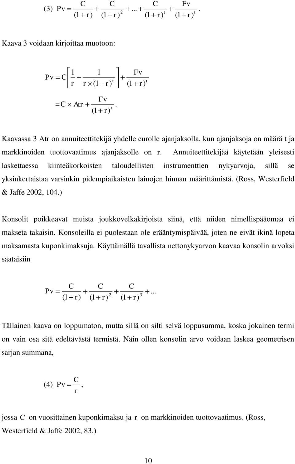 Annuiteettitekijää käytetään yleisesti laskettaessa kiinteäkorkoisten taloudellisten instrumenttien nykyarvoja, sillä se yksinkertaistaa varsinkin pidempiaikaisten lainojen hinnan määrittämistä.