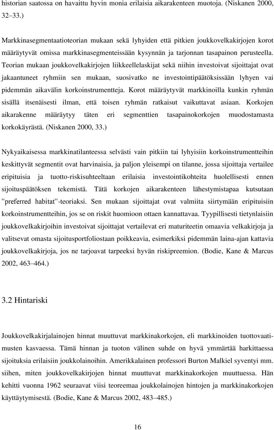 Teorian mukaan joukkovelkakirjojen liikkeellelaskijat sekä niihin investoivat sijoittajat ovat jakaantuneet ryhmiin sen mukaan, suosivatko ne investointipäätöksissään lyhyen vai pidemmän aikavälin