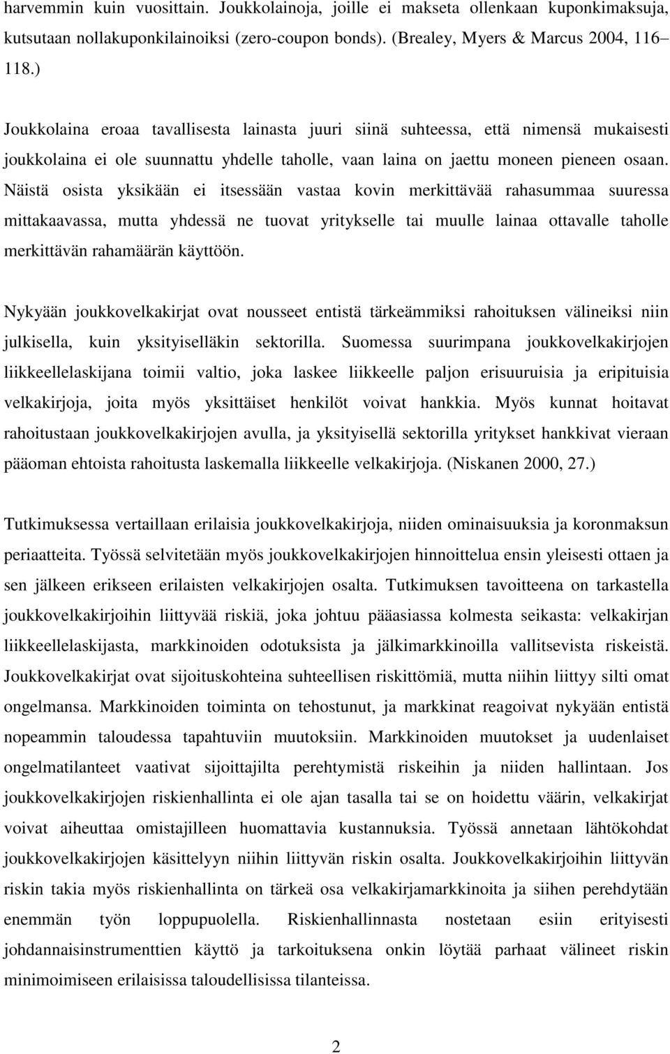 Näistä osista yksikään ei itsessään vastaa kovin merkittävää rahasummaa suuressa mittakaavassa, mutta yhdessä ne tuovat yritykselle tai muulle lainaa ottavalle taholle merkittävän rahamäärän käyttöön.