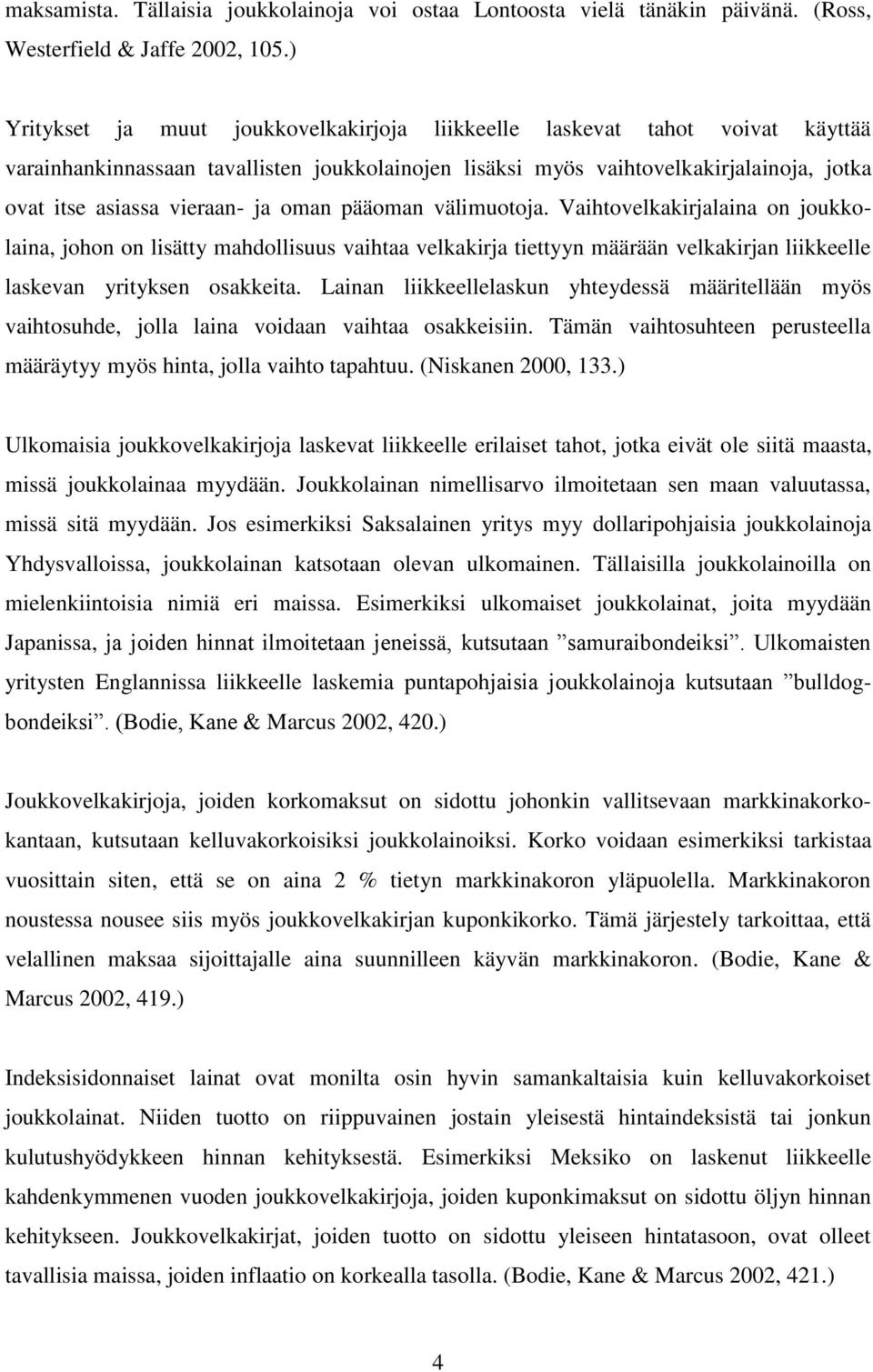 ja oman pääoman välimuotoja. Vaihtovelkakirjalaina on joukkolaina, johon on lisätty mahdollisuus vaihtaa velkakirja tiettyyn määrään velkakirjan liikkeelle laskevan yrityksen osakkeita.