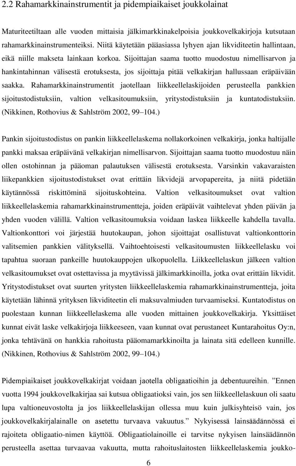 Sijoittajan saama tuotto muodostuu nimellisarvon ja hankintahinnan välisestä erotuksesta, jos sijoittaja pitää velkakirjan hallussaan eräpäivään saakka.