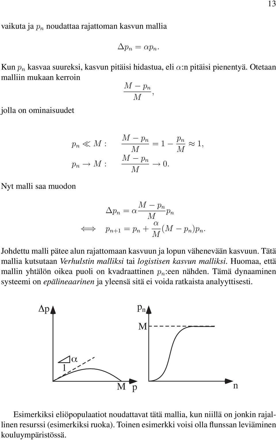 Johdettumalli pätee alun rajattomaan kasvuun ja lopun vähenevään kasvuun. Tätä mallia kutsutaan Verhulstin malliksi tai logistisen kasvun malliksi.