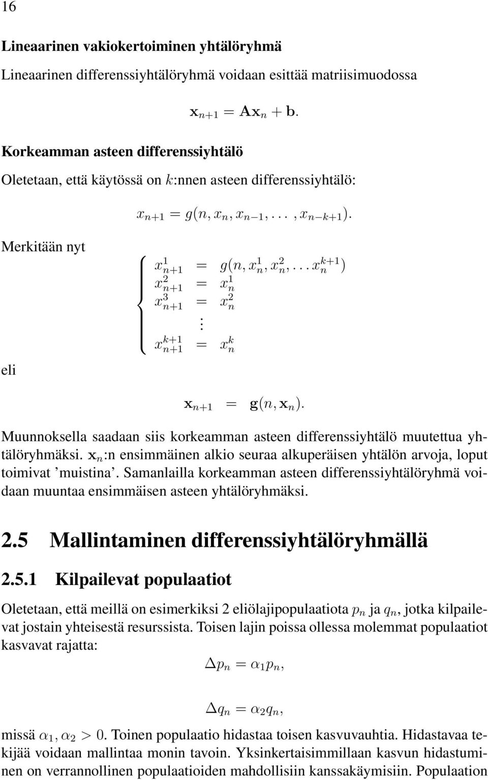 ..x k+1 n ) x 2 n+1 = x 1 n x 3 n+1 = x 2 n. x k+1 n+1 = x k n x n+1 = g(n, x n ). Muunnoksella saadaan siis korkeamman asteen differenssiyhtälö muutettua yhtälöryhmäksi.