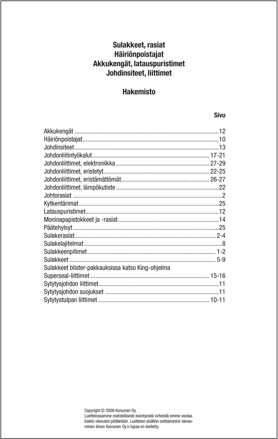 ..25 Latauspuristimet...12 Moninapapistokkeet ja -rasiat...14 Päätehylsyt...25 Sulakerasiat... 2-4 Sulakelajitelmat...8 Sulakkeenpitimet... 1-2 Sulakkeet.