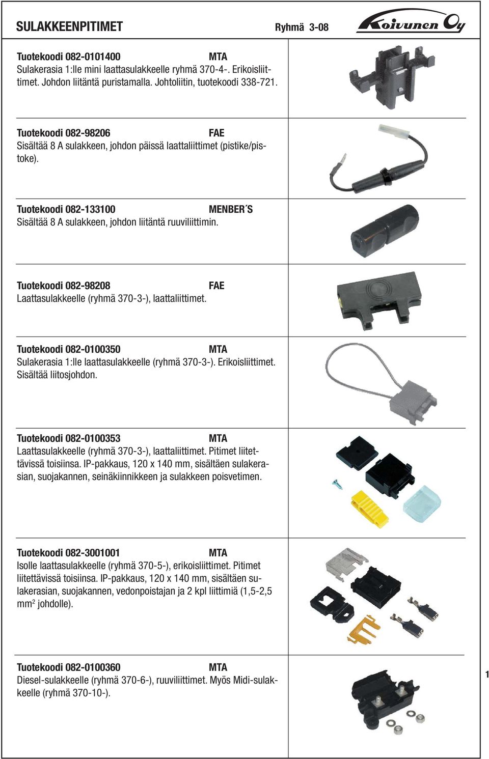 Tuotekoodi 082-98208 FAE Laattasulakkeelle (ryhmä 370-3-), laattaliittimet. Tuotekoodi 082-0100350 Sulakerasia 1:lle laattasulakkeelle (ryhmä 370-3-). Erikoisliittimet. Sisältää liitosjohdon.