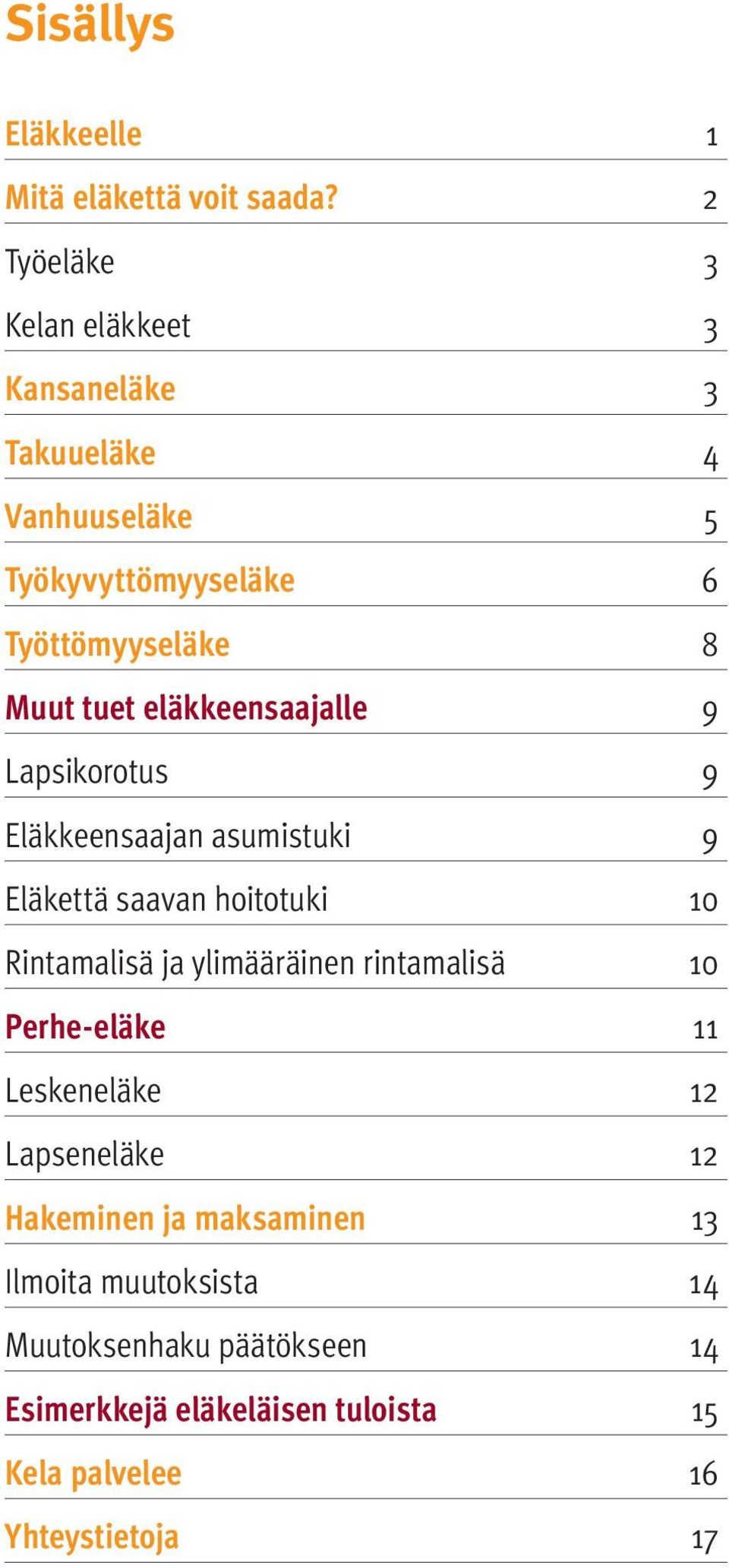 eläkkeensaajalle 9 Lapsikorotus 9 Eläkkeensaajan asumistuki 9 Eläkettä saavan hoitotuki 10 Rintamalisä ja ylimääräinen