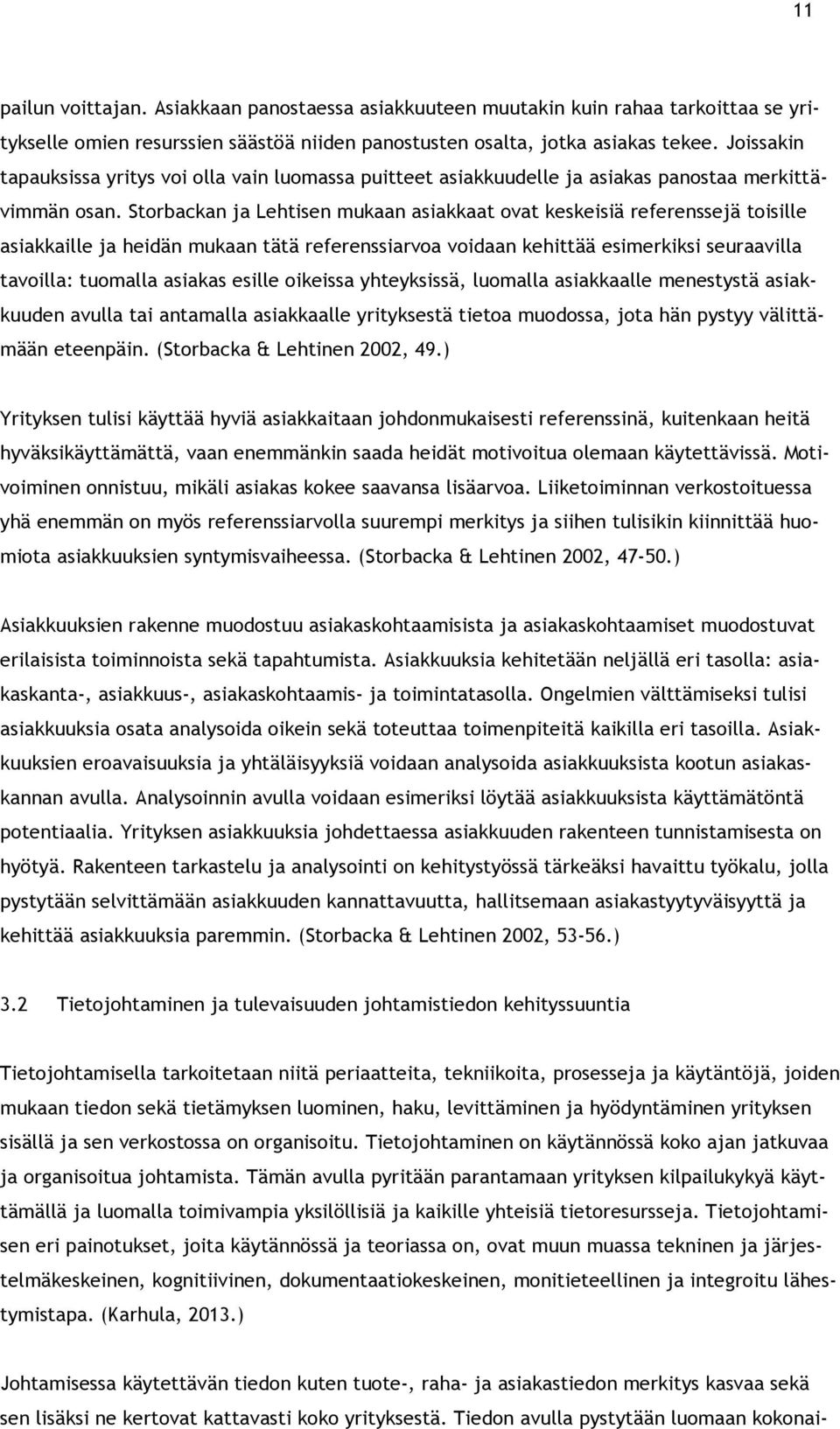 Storbackan ja Lehtisen mukaan asiakkaat ovat keskeisiä referenssejä toisille asiakkaille ja heidän mukaan tätä referenssiarvoa voidaan kehittää esimerkiksi seuraavilla tavoilla: tuomalla asiakas