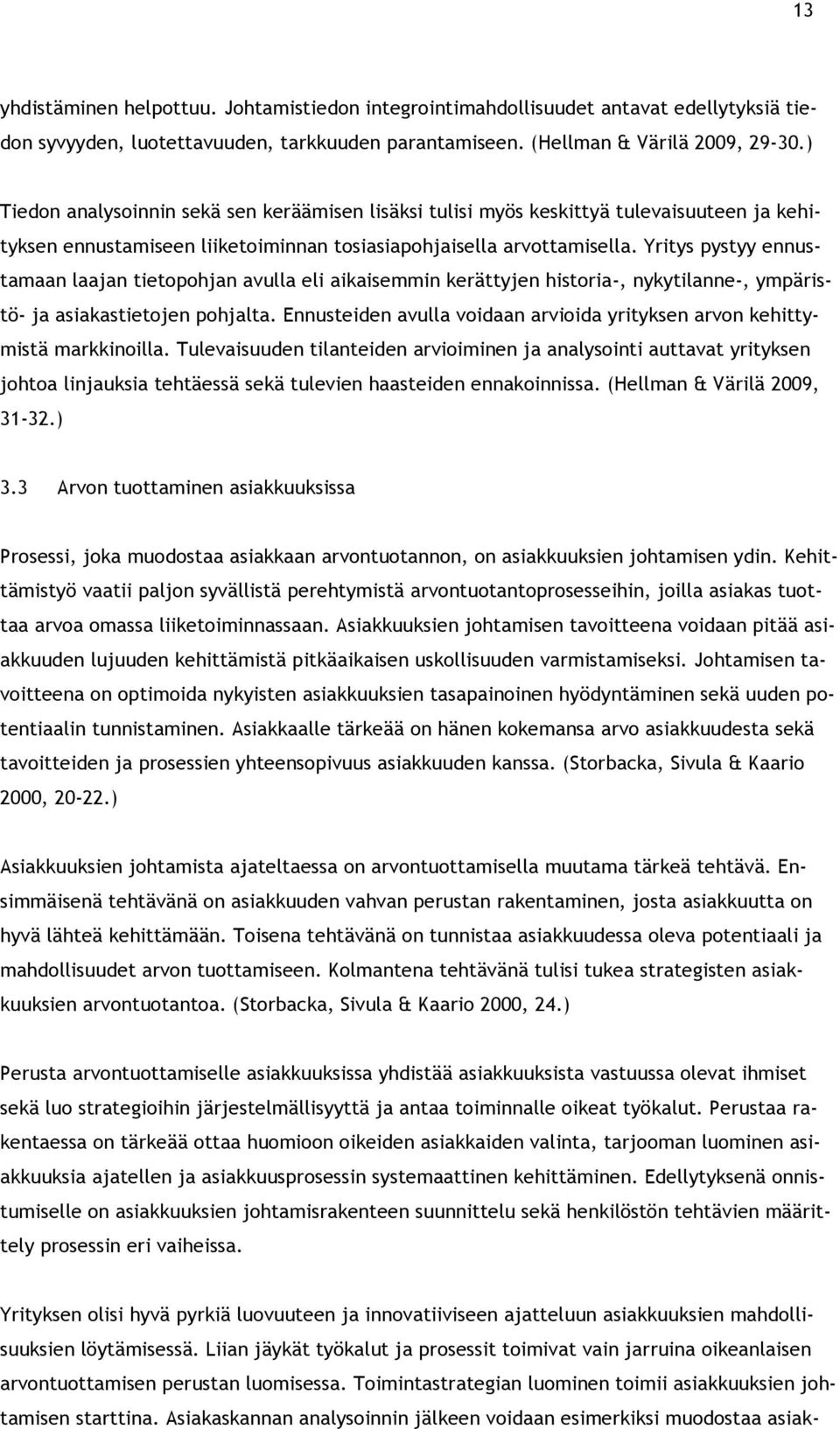 Yritys pystyy ennustamaan laajan tietopohjan avulla eli aikaisemmin kerättyjen historia-, nykytilanne-, ympäristö- ja asiakastietojen pohjalta.