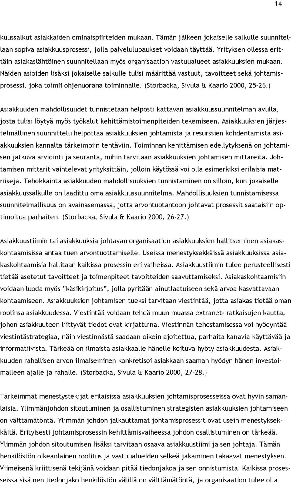 Näiden asioiden lisäksi jokaiselle salkulle tulisi määrittää vastuut, tavoitteet sekä johtamisprosessi, joka toimii ohjenuorana toiminnalle. (Storbacka, Sivula & Kaario 2000, 25-26.