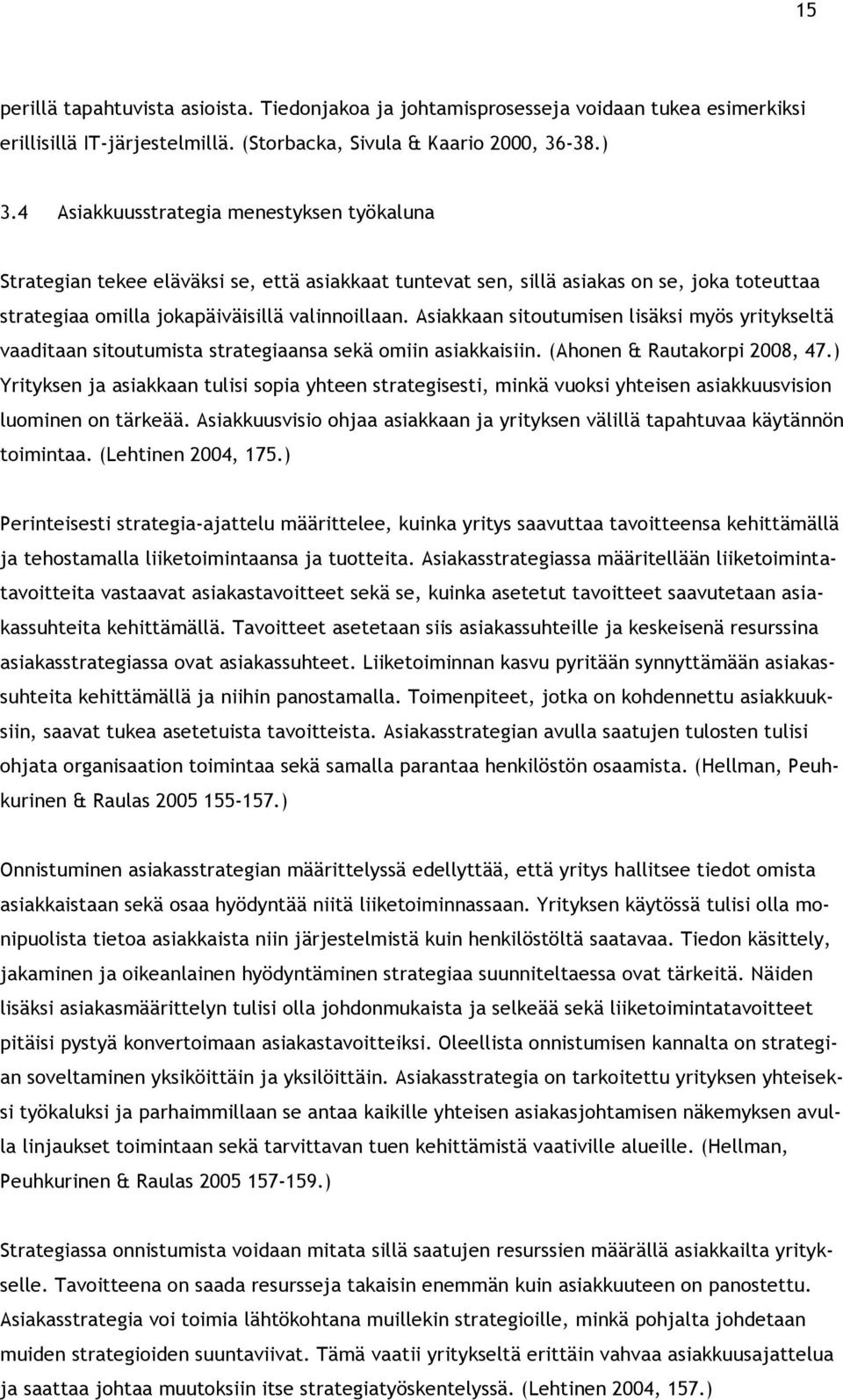 Asiakkaan sitoutumisen lisäksi myös yritykseltä vaaditaan sitoutumista strategiaansa sekä omiin asiakkaisiin. (Ahonen & Rautakorpi 2008, 47.