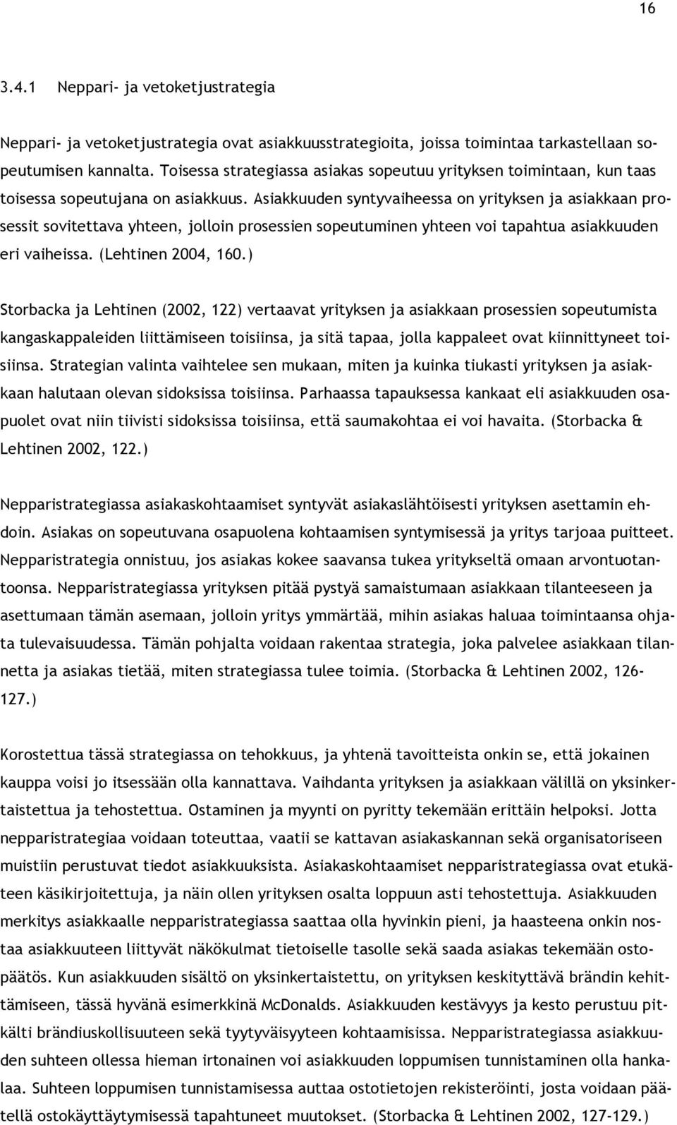 Asiakkuuden syntyvaiheessa on yrityksen ja asiakkaan prosessit sovitettava yhteen, jolloin prosessien sopeutuminen yhteen voi tapahtua asiakkuuden eri vaiheissa. (Lehtinen 2004, 160.